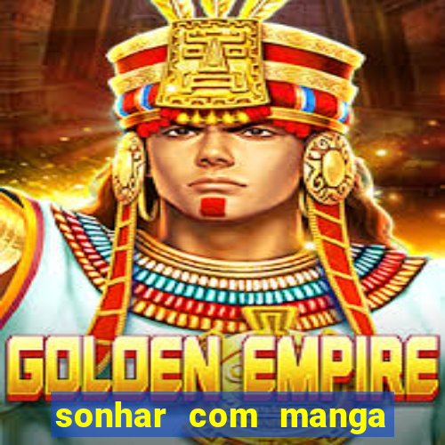 sonhar com manga no jogo do bicho